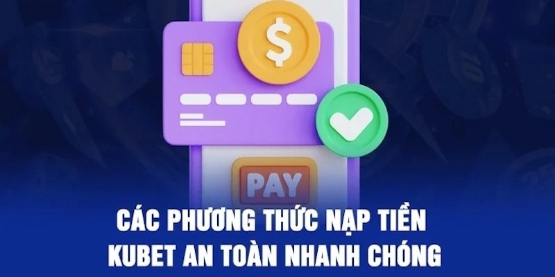 Các phương thức nạp tiền trên kubet